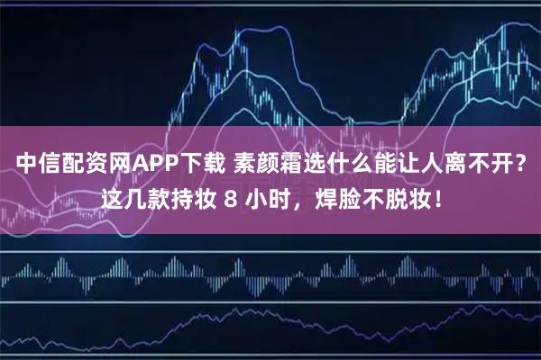 中信配资网APP下载 素颜霜选什么能让人离不开？这几款持妆 8 小时，焊脸不脱妆！